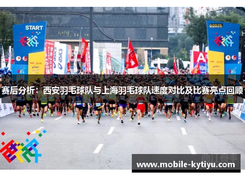 赛后分析：西安羽毛球队与上海羽毛球队速度对比及比赛亮点回顾